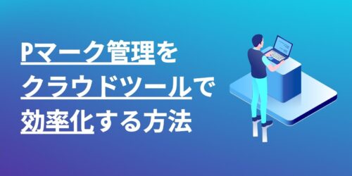 Pマーク管理をクラウドツールで効率化する方法